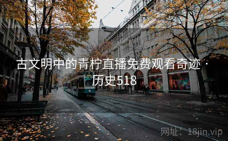 古文明中的青柠直播免费观看奇迹 · 历史518  第1张