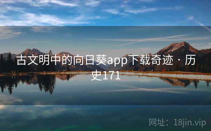 古文明中的向日葵app下载奇迹 · 历史171