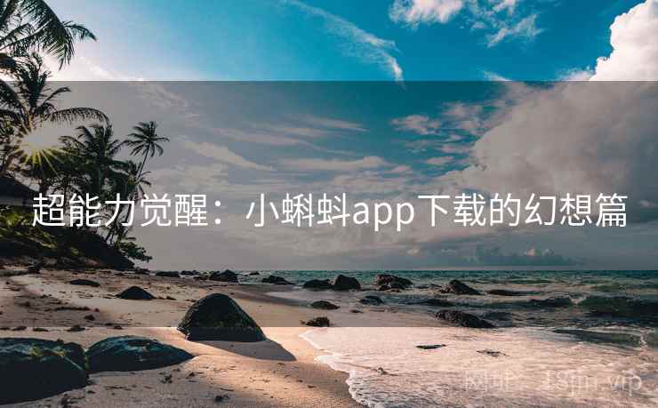 超能力觉醒：小蝌蚪app下载的幻想篇  第1张